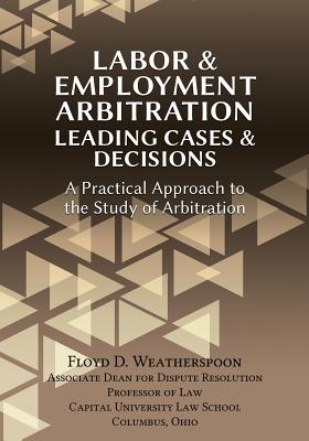 Labor & Employment Arbitration: Leading Cases & Decisions. A Practical Approach to the Study of Arbitration Cover Image