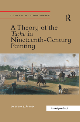 A Theory of the Tache in Nineteenth-Century Painting (Studies in Art Historiography)