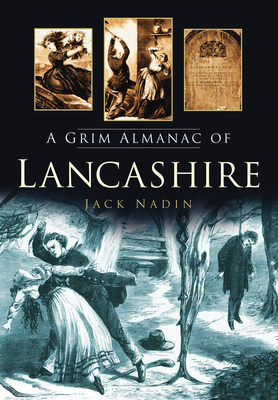 A Grim Almanac of Lancashire (Grim Almanacs) By Jack Nadin Cover Image
