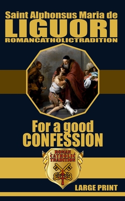 FOR A GOOD CONFESSION (Translated) By Romancatholictradition (Editor), Romancatholictradition (Translator), Alphonsus Maria de Liguori Cover Image