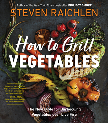 How to Grill Vegetables: The New Bible for Barbecuing Vegetables over Live Fire (Steven Raichlen Barbecue Bible Cookbooks) Cover Image