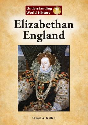 Elizabethan England (Understanding World History (Reference Point)) By Stuart A. Kallen, Bruno Leone (Consultant) Cover Image