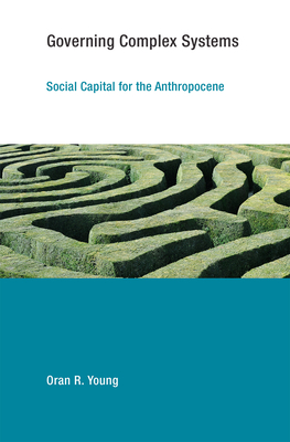 Governing Complex Systems: Social Capital for the Anthropocene (Earth System Governance) By Oran R. Young Cover Image