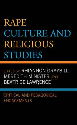 Rape Culture and Religious Studies: Critical and Pedagogical Engagements (Feminist Studies and Sacred Texts) By Rhiannon Graybill (Editor), Meredith Minister (Editor), Beatrice Lawrence (Editor) Cover Image