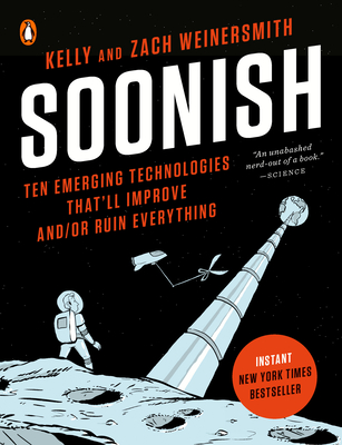 Soonish: Ten Emerging Technologies That'll Improve and/or Ruin Everything By Kelly Weinersmith, Zach Weinersmith Cover Image