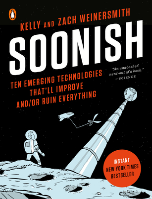 Soonish: Ten Emerging Technologies That'll Improve and/or Ruin Everything