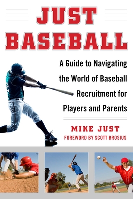 Just Baseball: A Guide to Navigating the World of Baseball Recruitment for Players and Parents By Mike Just, Scott Brosius (Foreword by) Cover Image
