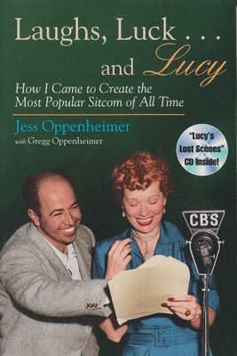 Laughs, Luck . . . and Lucy: How I Came to Create the Most Popular Sitcom of All Time (Includes CD) [With Audio Excerpts from I Love Lucy and Radio Sh (Television and Popular Culture) By Jess Oppenheimer Cover Image