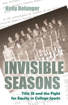 Invisible Seasons: Title IX and the Fight for Equity in College Sports (Sports and Entertainment) By Kelly Belanger Cover Image