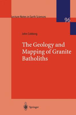 The Geology and Mapping of Granite Batholiths (Lecture Notes in Earth Sciences #96) Cover Image