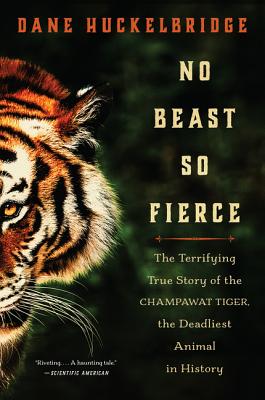 No Beast So Fierce: The Terrifying True Story of the Champawat Tiger, the Deadliest Animal in History By Dane Huckelbridge Cover Image