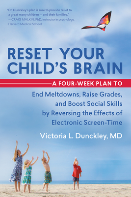 Reset Your Child's Brain: A Four-Week Plan to End Meltdowns, Raise Grades, and Boost Social Skills by Reversing the Effects of Electronic Screen By Victoria L. Dunckley Cover Image