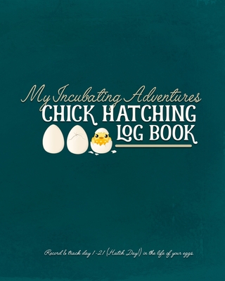 My Incubating Adventures: Chick Hatching Log Book Cover Image