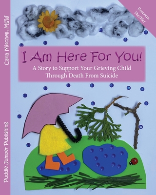 I Am Here For You! A Story To Support Your Grieving Child Through Death From Suicide: (Pronoun of Person Who Died: She/Her) Cover Image