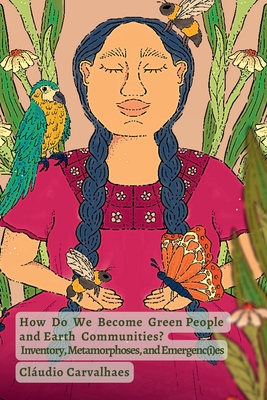 How Do We Become Green People and Earth Communities?: Inventory, Metamorphoses, and Emergenc(i)es Cover Image