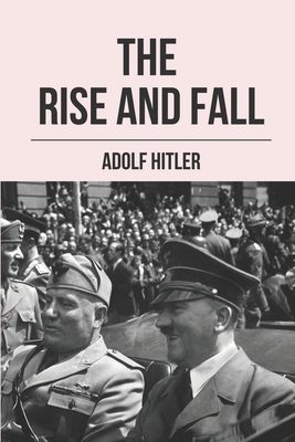 The Rise And Fall: Adolf Hitler: Adolf Hitler Facts (Paperback