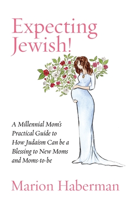 Expecting Jewish!: A Millennial Mom's Practical Guide to How Judaism Can be a Blessing to New Moms and Moms-to-be Cover Image