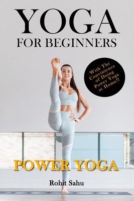 Yoga For Beginners: Power Yoga: The Complete Guide To Master Power