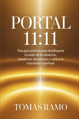 Portal 11: 11: Una guía práctica para desbloquear el poder de tu intuición, manifestar abundancia y cultivar la conciencia espiritual By Tomas Ramo Cover Image