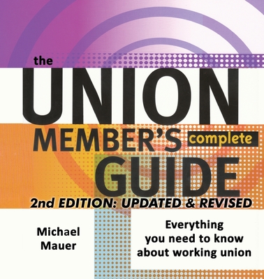 The Union Member's Complete Guide 2nd Edition: Everytbing You Need to Know About Working Union Cover Image