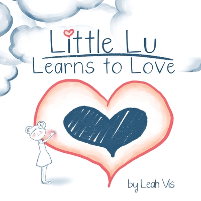 Little Lu Learns to Love: A Children's Book about Love and Kindness (Creative Kids #2) Cover Image