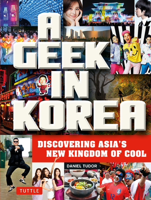 A Geek in Korea: Discovering Asia's New Kingdom of Cool Cover Image