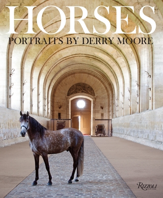 Horses: Portraits by Derry Moore By Derry Moore, Sir Richard Stagg (Contributions by), Ian Balding (Contributions by), Sir Humphrey Wakefield (Contributions by), Countess of Euston Clare Cover Image