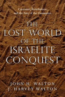 The Lost World of the Israelite Conquest: Covenant, Retribution, and the Fate of the Canaanites Volume 4 Cover Image