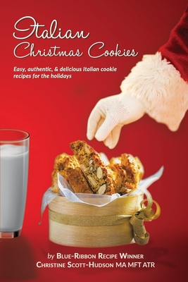 Italian Christmas Cookies: Easy, authentic, & delicious Italian cookie recipes for the holidays By Christine Scott-Hudson Cover Image
