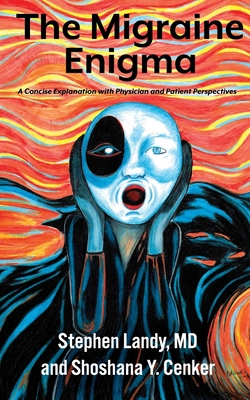 The Migraine Enigma: A Concise Explanation with Physician and Patient Perspectives By Shoshana Y. Cenker, Stephen Landy MD Cover Image