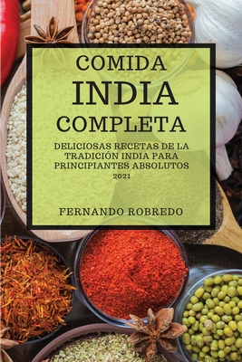 Comida India Completa 2021 (Indian Cookbook 2021 Spanish Edition): Deliciosas Recetas de la Tradición India Para Principiantes Absolutos Cover Image