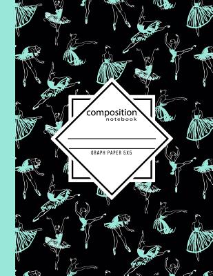 Composition Notebook Graph paper 5x5: Dance Ballet Black & Green Writing Notebook in Dance Poses for Dance Class (8.5 x11 in & 110 Pages) Cover Image