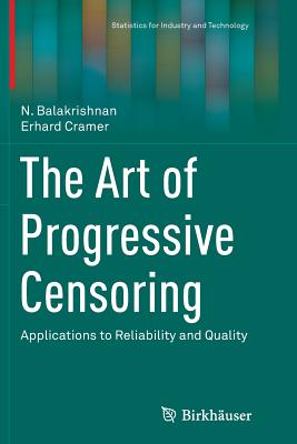The Art of Progressive Censoring: Applications to Reliability and Quality (Statistics for Industry and Technology) Cover Image