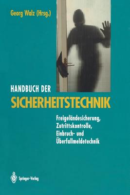 Handbuch Der Sicherheitstechnik: Freigeländesicherung, Zutrittskontrolle, Einbruch- Und Überfallmeldetechnik By Georg Walz (Editor) Cover Image
