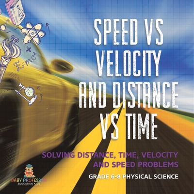 Speed vs Velocity and Distance vs Time Solving Distance, Time, Velocity and Speed Problems Grade 6-8 Physical Science Cover Image
