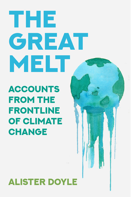 The Great Melt: Accounts from the Frontline of Climate Change By Alister Doyle Cover Image