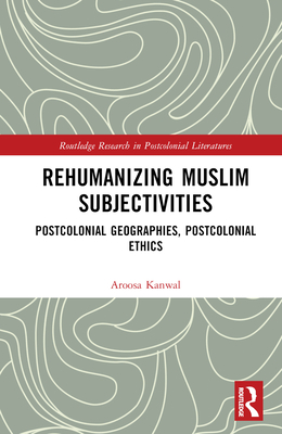 Rehumanizing Muslim Subjectivities: Postcolonial Geographies