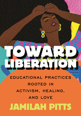Toward Liberation: Educational Practices Rooted in Activism, Healing, and Love Cover Image