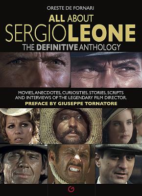 All about Sergio Leone: The Definitive Anthology. Movies, Anecdotes, Curiosities, Stories, Scripts and Interviews of the Legendary Film Direct Cover Image