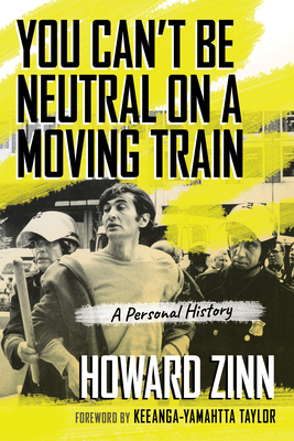 You Can't Be Neutral on a Moving Train: A Personal History By Howard Zinn, Keeanga-Yamahtta Taylor (Foreword by) Cover Image