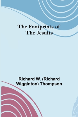 The Footprints of the Jesuits By Rich W. (Richard Wigginton) Thompson Cover Image