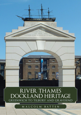 River Thames Dockland Heritage: Greenwich to Tilbury and Gravesend By Malcolm Batten Cover Image