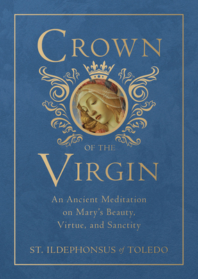 Crown of the Virgin: An Ancient Meditation on Mary's Beauty, Virtue, and Sanctity By St Ildephonsus Of Toledo, Robert Nixon (Translator) Cover Image