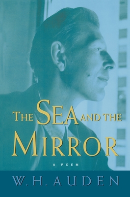 The Sea and the Mirror: A Commentary on Shakespeare's "the Tempest" (W.H. Auden: Critical Editions #6)