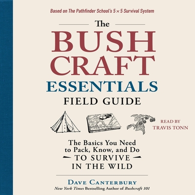 The Bushcraft Essentials Field Guide: The Basics You Need to Pack, Know, and Do to Survive in the Wild Cover Image