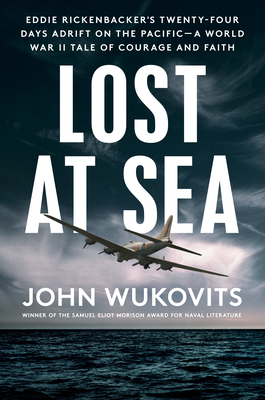 Lost at Sea: Eddie Rickenbacker's Twenty-Four Days Adrift on the Pacific--A World War II Tale of Courage and Faith By John Wukovits Cover Image