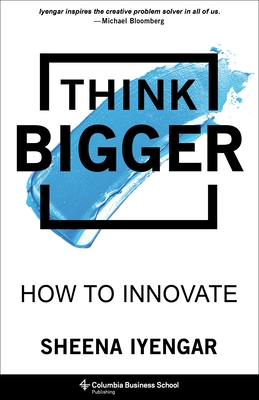 Think Bigger: How to Innovate By Sheena Iyengar Cover Image