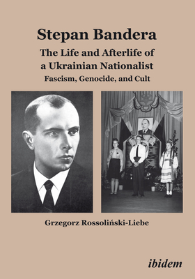 Stepan Bandera: The Life and Afterlife of a Ukrainian Nationalist: Fascism, Genocide, and Cult Cover Image