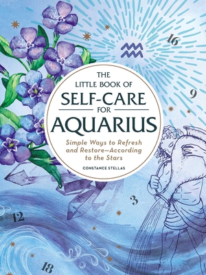 The Little Book of Self-Care for Aquarius: Simple Ways to Refresh and Restore—According to the Stars (Astrology Self-Care) By Constance Stellas Cover Image