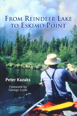 From Reindeer Lake to Eskimo Point By Peter Kazaks, George Luste (Foreword by) Cover Image